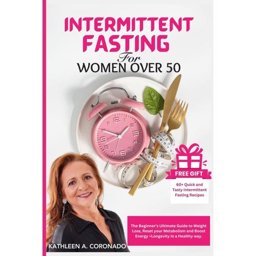 Intermittent Fasting For Women Over 50: The Beginner's Ultimate Guide To Weight Loss, Reset Your Metabolism And Boost Energy + Longevity In A Healthy Way| With A Bonus Package Inside.