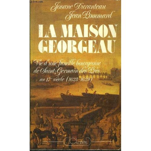 La Maison Gorgeau Vie D'une Famille Bourgeoise De Sain-Germain-Des-Prés Au 17e Siècle (1623-1629)