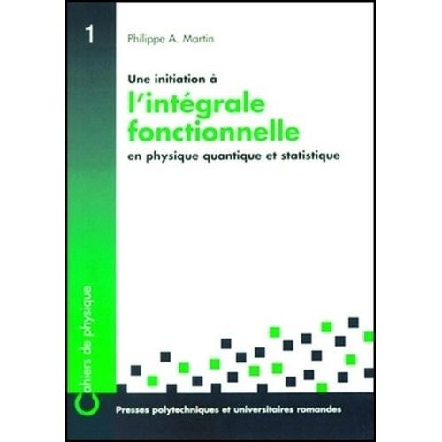 Une Initiation À L'intégrale Fonctionnelle En Physique Quantique Et Statistique - Un Cours Du Troisième Cycle De La Physique En Suisse Romande