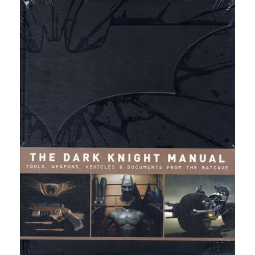 The Dark Knight Manual : Tools, Weapons, Vehicles And Documents From The Batcave (Hardcover)