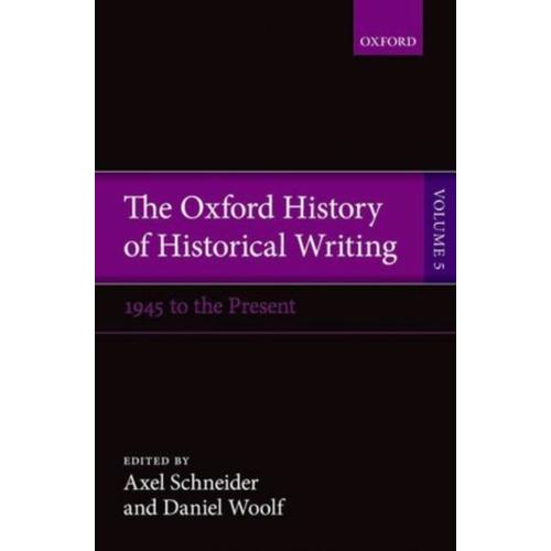 The Oxford History Of Historical Writing: Volume 5: Historical Writing Since 1945 (Paperback)