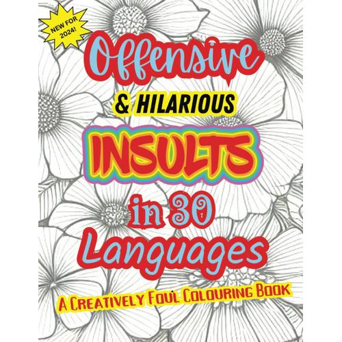Offensive Insults In 30 Languages Coloring Book, Unique And Fun With Original Designs And Profanity, Each Phrase With Uncensored Translations: ... Safely Speak Your Mind, No One Will Know
