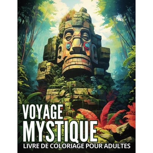 Voyage Mystique / Livre De Coloriage Pour Adultes: 50 Coloriages Pour Un Voyage Au Cur De Nos Anciennes Civilisations Et Leurs Mystères.