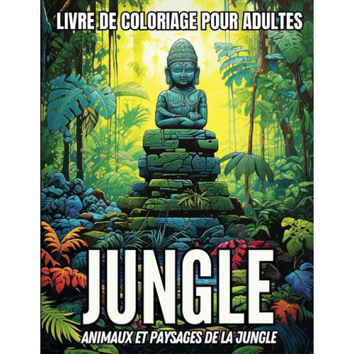 Jungle / Livre De Coloriage Pour Adultes: 50 Coloriages Divers Sur Les Animaux Et Les Paysages De La Jungle.