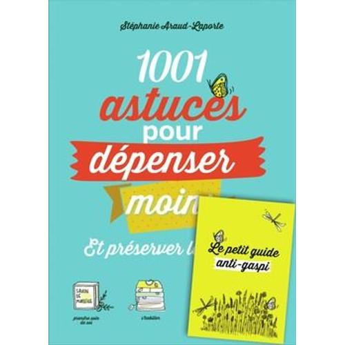 1001 Astuces Pour Dépenser Moins Et Préserver La Nature + Le Petit Guide Anti-Gaspi 