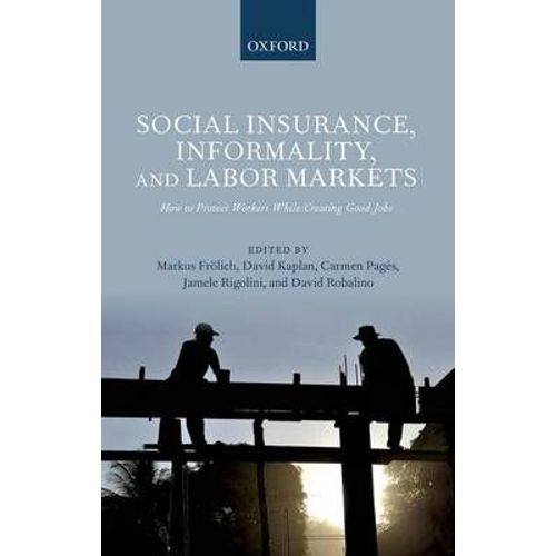 Social Insurance, Informality, And Labor Markets: How To Protect Workers While Creating Good Jobs
