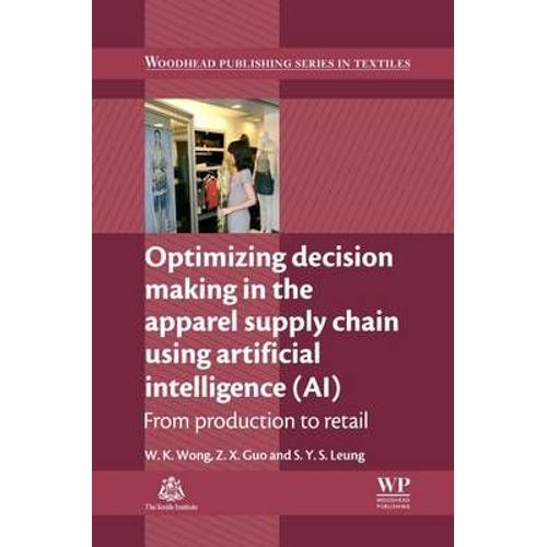 Optimizing Decision Making In The Apparel Supply Chain Using Artificial Intelligence (Ai): From Production To Retail