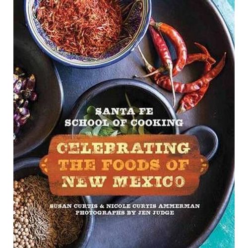 Santa Fe School Of Cooking: Celebrating: Celebrating The Foods Of New Mexico