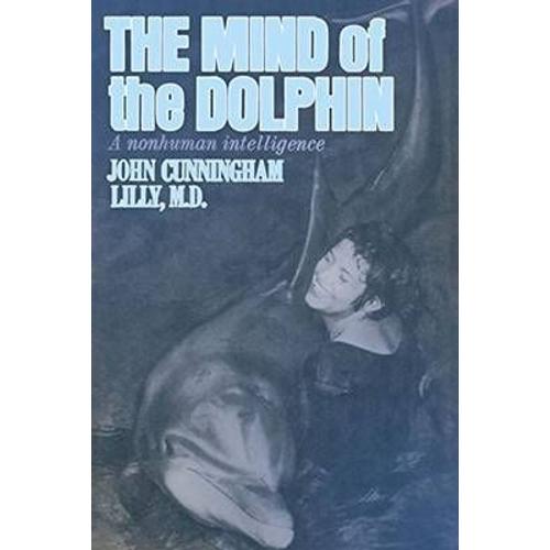 The Mind Of The Dolphin: A Nonhuman Intelligence