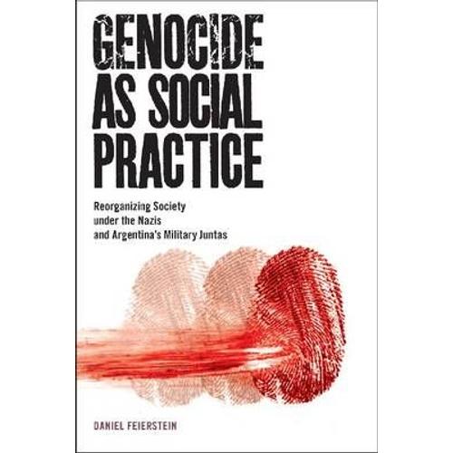 Genocide As Social Practice: Reorganizing Society Under The Nazis And Argentina's Military Juntas