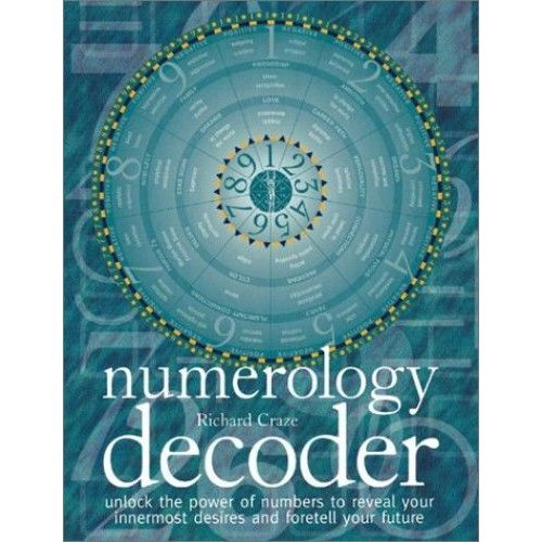 Numerology Decoder: Unlock The Power Of Numbers To Reveal Your Innermost Desires And Foretell Your Future