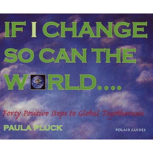 If I Change, So Can The World: Forty Positive Steps To Global Togetherness (Polair Guides): Forty Positive Steps To Global Togetherness (Polair Guides)