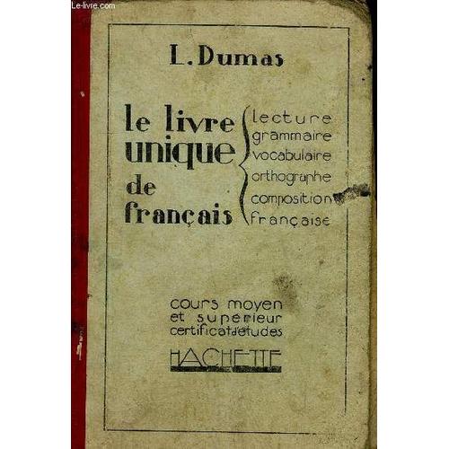 Le Livre Unique De Francais -Lecture Grammaire Vocabulaire Orthographe Composition Francaise - Cours Moyen Et Superieur Certificat D'etudes - 2eme Edition