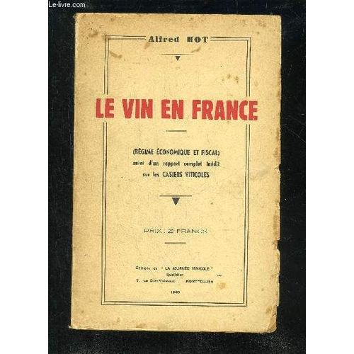 Le Vin En France - Regime Economique Et Fiscal Suivi D'un Rapport Complet Inedit Sur Les Casiers Viticoles.