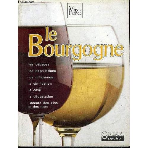 Le Bourgogne - Les Cepages Les Appellations Les Millesimes La Vinification La Cave La Degustation L'accord Des Vins Et Des Mets.