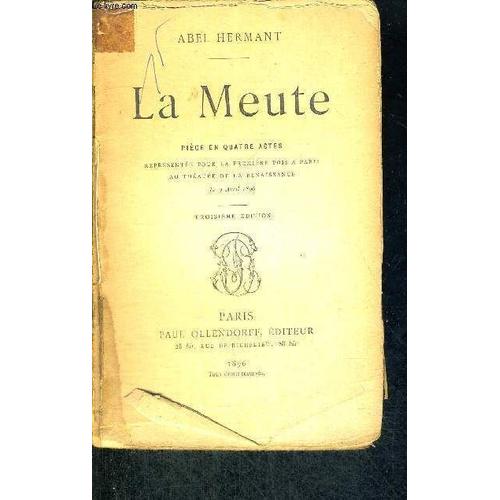 La Meute - Piece En 4 Actes - 3eme Edition - Representee Pour La Premiere Fois Le 9 Avril 1896