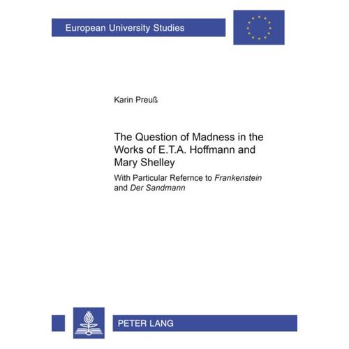 The Question Of Madness In The Works Of E.T.A. Hoffmann And Mary Shelley: With Particular Reference To Frankenstein And Der Sandmann (Europaische ... 18: Vergleichende Literaturwissenschaft) (Paperback)