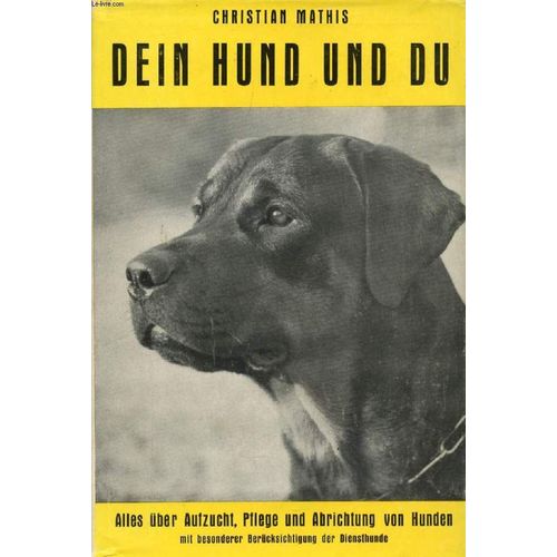 Dein Hund Und Du, Aufzucht, Pflege Und Abrichtung Von Hunden Mit Besonderer Berücksichtigung Der Diensthunde