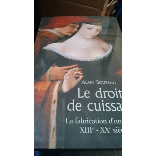 Le Droit De Cuissage, La Fabrication D'un Mythe - Xiiie-Xviiie Siècle
