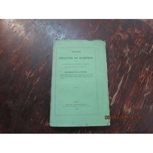 Relation Du Désastre De Quiberon En 1795 Et Réfutation Des Souvenirs Historiques De M. Rouget De L'isle Sur Ce Désastre.