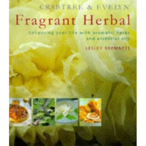 Crabtree & Evelyn Fragrant Herbal: Enhancing Your Life With Aromatic Herbs And Essential Oils