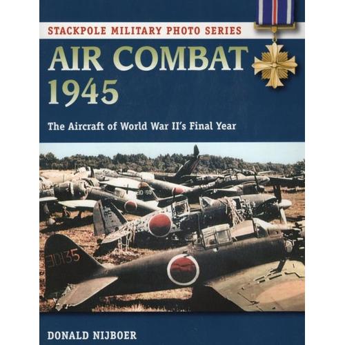 Air Combat 1945: The Aircraft Of World War Ii's Final Year