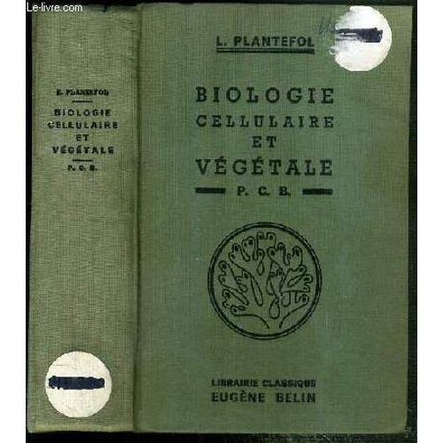 Biologie Cellulaire Et Vegetale A L'usage Des Candidats Au P.C.B. - Etude Morphologique De La Cellule, Etude Physicochimique De La Cellule, Etude Physiologique De La Cellule, La Biologie ...