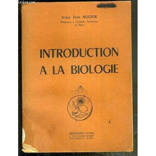 Introduction A La Biologie - Les Caracteres Essentiels Des Etres Vivants, Les Formes Les Plus Simples De La Vie, La Structure Fine De La Matiere Vivante, L'origine De La Vie À L'époque ...