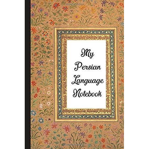 My Persian Language Notebook: Blank Lined Journal: Great Vintage Gift For Farsi Non-Native Learners, Lovers Of Iran, Iranian Culture, History And Art (Farsi Notebook)