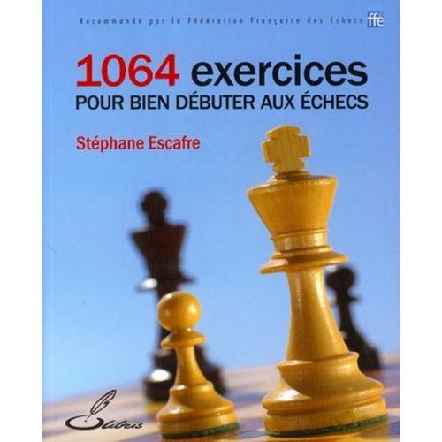 1064 Exercices Pour Bien Dbuter Aux checs   de Escafre Stphane  Format Broch 