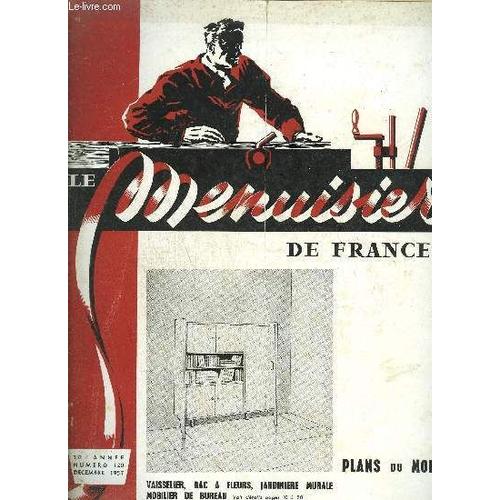 Revue Le Menuisier De France N°120 - Decembre 1957 - Plans Du Mois : Vaisselier, Bac À Fleurs, Jardinière Murale, Mobilier De Bureau - La Prévention Des Accidents De Travail - Les ...