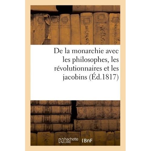 De La Monarchie Avec Les Philosophes, Les Révolutionnaires Et Les Jacobins