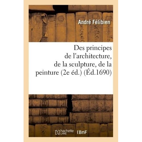 Des Principes De L'architecture, De La Sculpture, De La Peinture (2e Éd.) (Éd.1690)