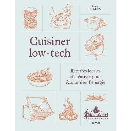 Cuisiner Low-Tech - Recettes Locales Et Créatives Pour Économiser L'énergie