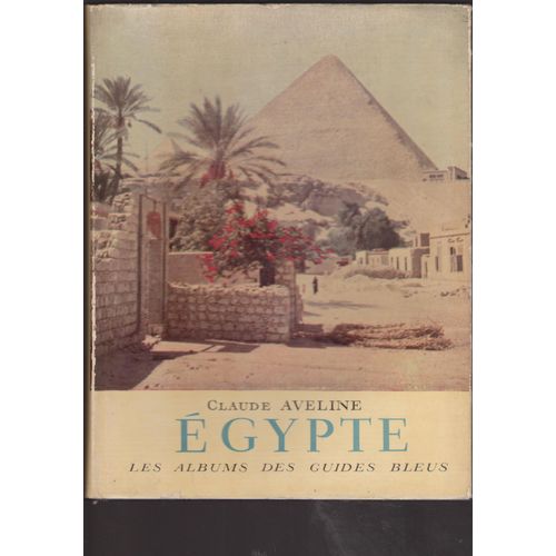 Egypte. C.Aveline. Photographies, Albert Raccah.Les Albums Des Guides Bleus 1955