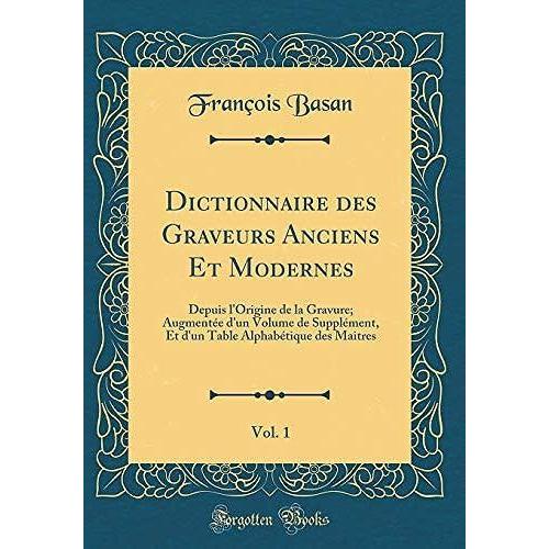 Dictionnaire Des Graveurs Anciens Et Modernes, Vol. 1: Depuis L'origine De La Gravure; Augmentée D'un Volume De Supplément, Et D'un Table Alphabétique Des Maitres (Classic Reprint)