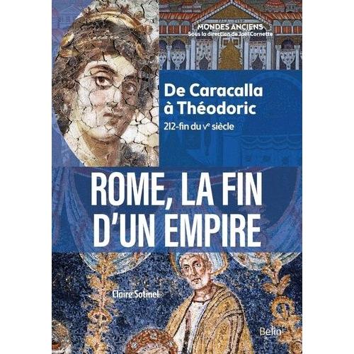 Rome, La Fin D'un Empire - De Caracalla À Théodoric (212-Fin Du Ve Siècle)