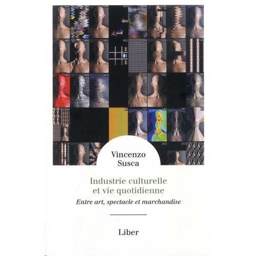 Industrie Culturelle Et Vie Quotidienne - Entre Art, Spectacle Et Marchandise