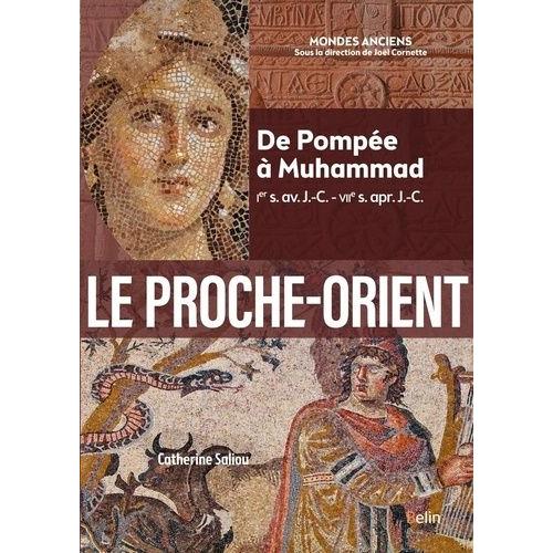 Le Proche-Orient - De Pompée À Muhammad (Ier S. Av - J.-C. - Viie S. Apr - J.-C.)