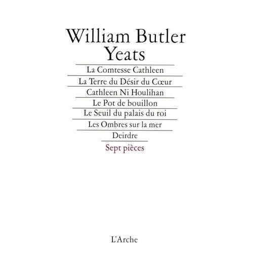 La Comtesse Cathleen - La Terre Du Désir Du Coeur - Cathleen Ni Houlihan - Le Pot De Bouillon - Le Seuil Du Palais Du Roi - Les Ombres Sur La Mer - Deirdre