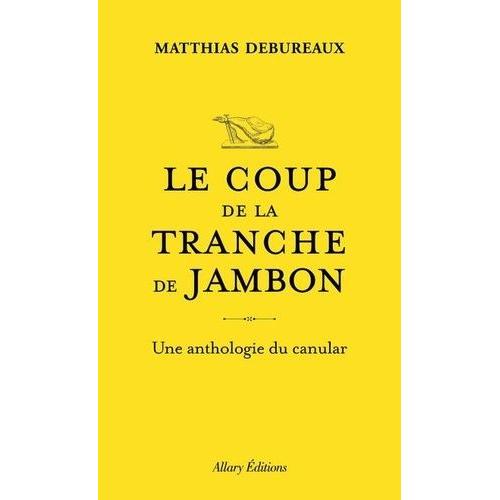 Le Coup De La Tranche De Jambon - Une Anthologie Du Canular