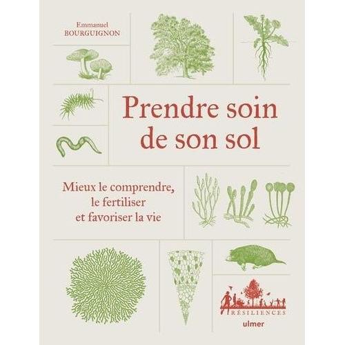 Prendre Soin De Son Sol - Mieux Le Comprendre, Le Fertiliser Et Favoriser La Vie