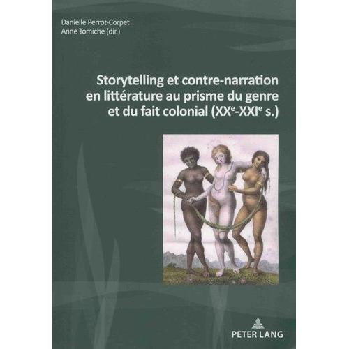 Storytelling Et Contre-Narration En Littérature Au Prisme Du Genre Et Du Fait Colonial (Xxe-Xxie S.)