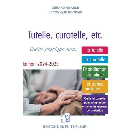 Tutelle, Curatelle, Etc - Guide Juridique Et Pratique Sur - La Tutelle, La Curatelle, L'habilitation Familiale, Et Autres Mesures