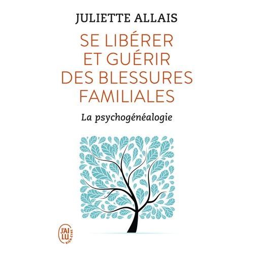 Se Libérer Et Guérir Des Blessures Familiales - La Psychogénéalogie