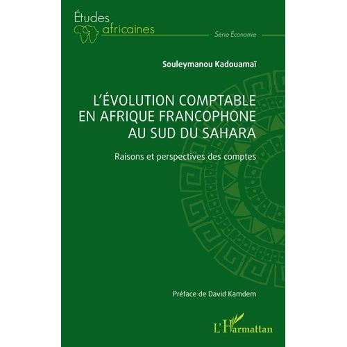 L?Évolution Comptable En Afrique Francophone Au Sud Du Sahara - Raisons Et Perspectives Des Comptes