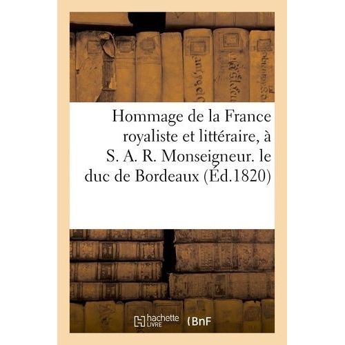 Hommage De La France Royaliste Et Littéraire, À S. A. R. Monseigneur. Le Duc De Bordeaux