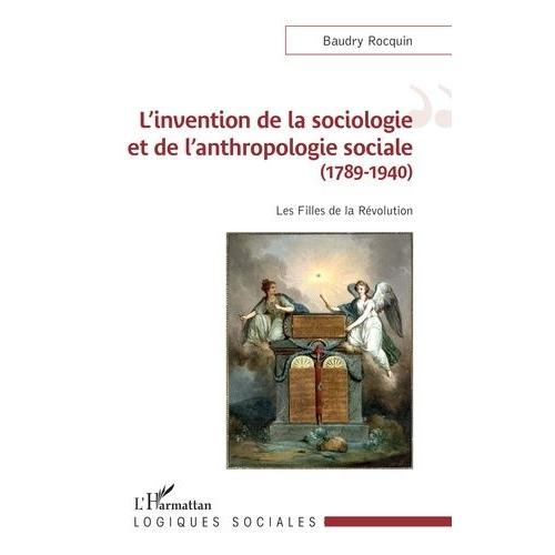 L'invention De La Sociologie Et De L'anthropologie Sociale (1789-1940) - Les Filles De La Révolution