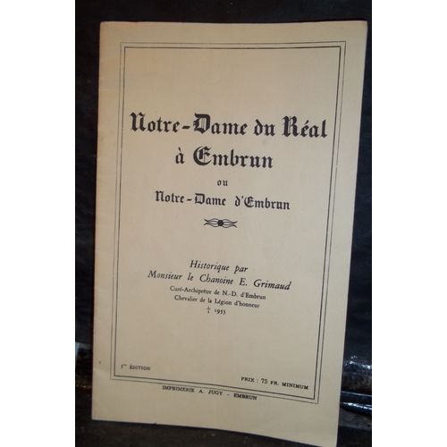 Notre-Dame Du Réal À Embrun Ou Notre-Dame D'embrun. Historique Par Monsieur Le Chanoine E. Grimaud,Curé-Archiprêtre De N.-D. D'embrun