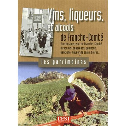 Vins, Liqueurs Et Alcools De Franche-Comté - Vins Du Jura, Vins De Franche-Comté, Kirsch De Fougerolles, Absinthe, Gentiane, Liqueur De Sapin, Bières